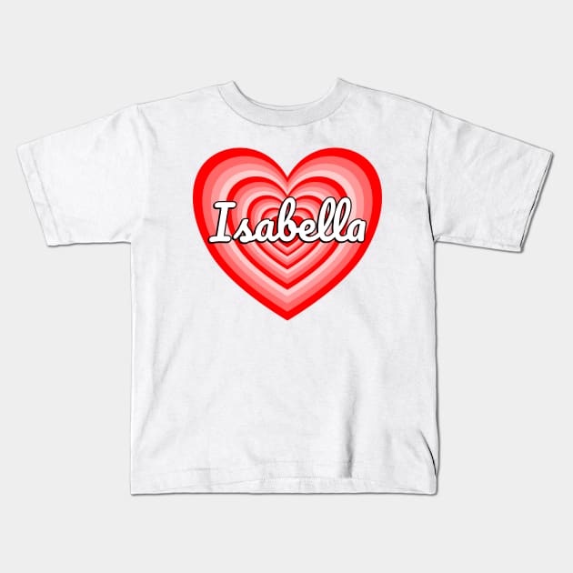 I Love Isabella Heart Isabella Name Isabella Gift Kids T-Shirt by Popular Objects™